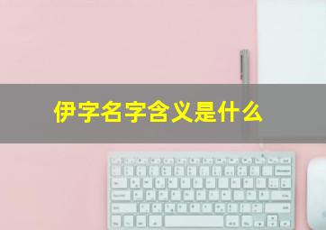 伊字名字含义是什么