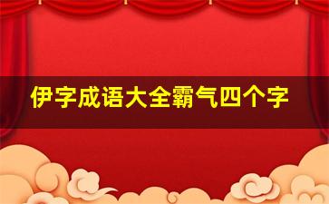 伊字成语大全霸气四个字