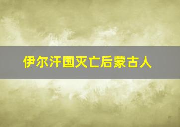 伊尔汗国灭亡后蒙古人