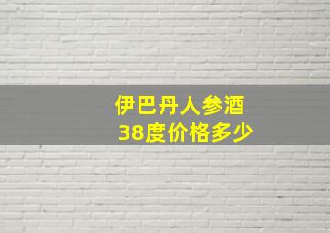 伊巴丹人参酒38度价格多少