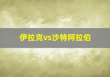 伊拉克vs沙特阿拉伯