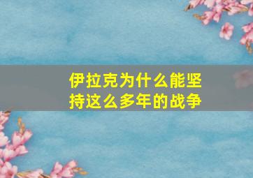 伊拉克为什么能坚持这么多年的战争