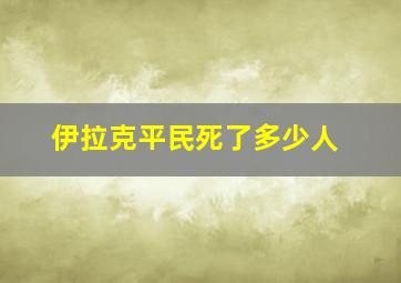 伊拉克平民死了多少人