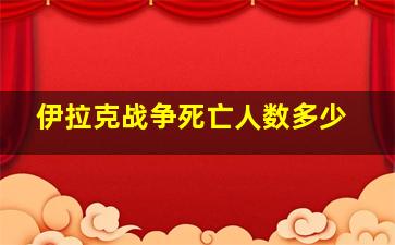 伊拉克战争死亡人数多少