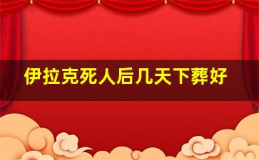 伊拉克死人后几天下葬好