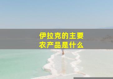 伊拉克的主要农产品是什么