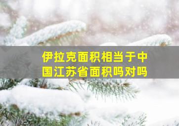 伊拉克面积相当于中国江苏省面积吗对吗