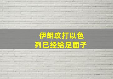 伊朗攻打以色列已经给足面子