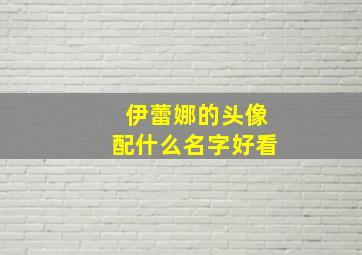 伊蕾娜的头像配什么名字好看