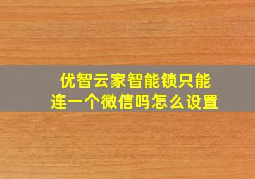 优智云家智能锁只能连一个微信吗怎么设置