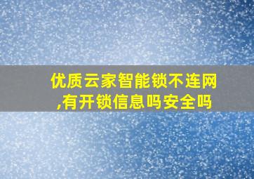 优质云家智能锁不连网,有开锁信息吗安全吗