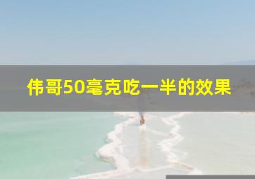 伟哥50毫克吃一半的效果