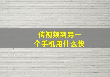 传视频到另一个手机用什么快