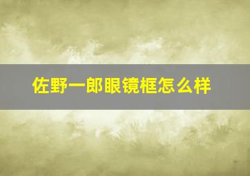 佐野一郎眼镜框怎么样