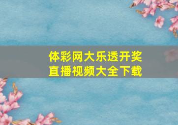 体彩网大乐透开奖直播视频大全下载