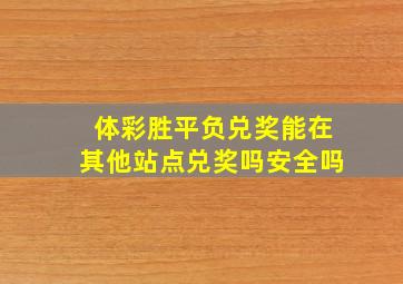 体彩胜平负兑奖能在其他站点兑奖吗安全吗