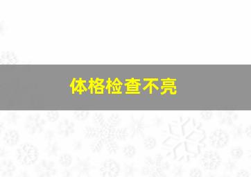 体格检查不亮