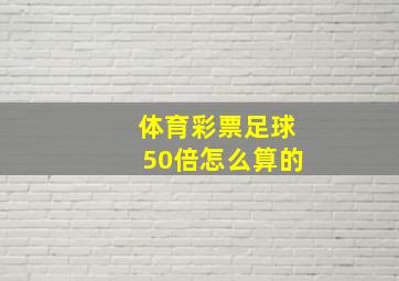 体育彩票足球50倍怎么算的