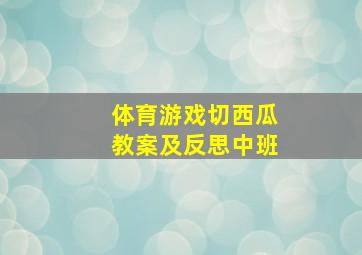 体育游戏切西瓜教案及反思中班