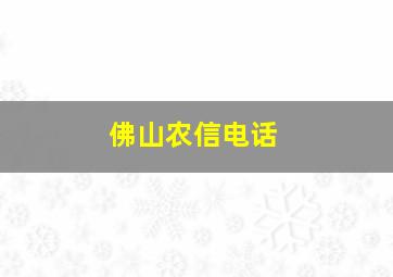 佛山农信电话