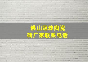 佛山冠珠陶瓷砖厂家联系电话