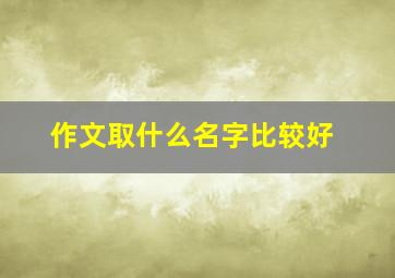 作文取什么名字比较好