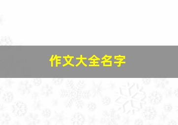 作文大全名字