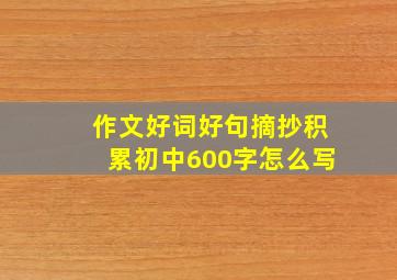 作文好词好句摘抄积累初中600字怎么写