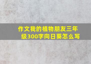 作文我的植物朋友三年级300字向日葵怎么写