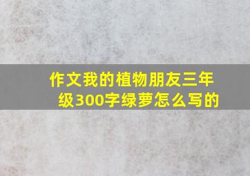 作文我的植物朋友三年级300字绿萝怎么写的