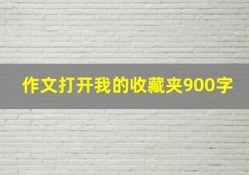 作文打开我的收藏夹900字