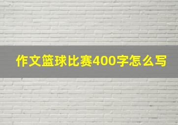 作文篮球比赛400字怎么写