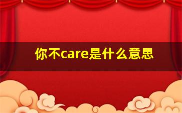 你不care是什么意思