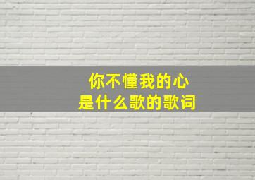 你不懂我的心是什么歌的歌词