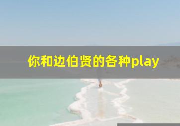 你和边伯贤的各种play