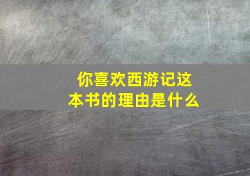 你喜欢西游记这本书的理由是什么