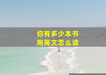 你有多少本书用英文怎么读