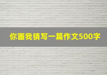 你画我猜写一篇作文500字