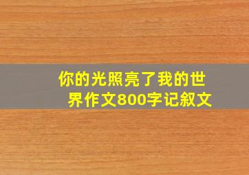 你的光照亮了我的世界作文800字记叙文