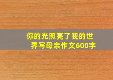 你的光照亮了我的世界写母亲作文600字