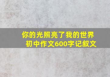 你的光照亮了我的世界初中作文600字记叙文