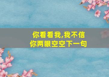 你看看我,我不信你两眼空空下一句