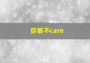 你都不care