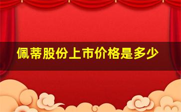 佩蒂股份上市价格是多少