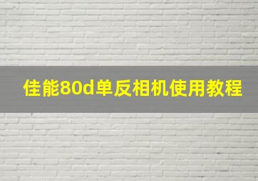 佳能80d单反相机使用教程