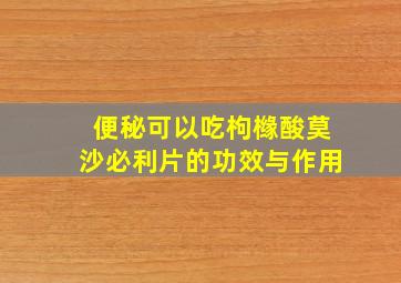 便秘可以吃枸橼酸莫沙必利片的功效与作用