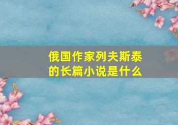 俄国作家列夫斯泰的长篇小说是什么