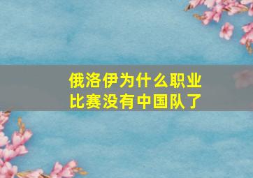 俄洛伊为什么职业比赛没有中国队了