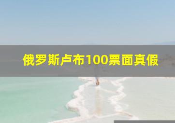 俄罗斯卢布100票面真假