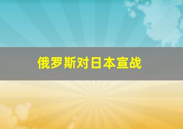 俄罗斯对日本宣战